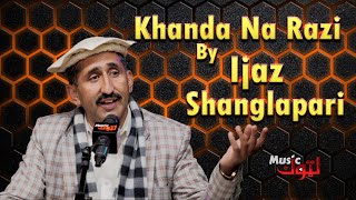 Pashto New Song  Khanda Na Razi  Ijaz Shanglapari 