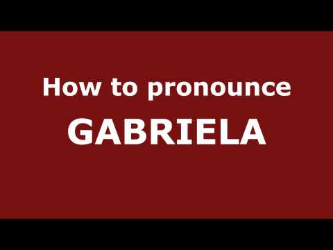 How to Pronounce GABRIELA in Spanish - PronounceNames.com
