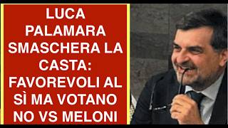 LUCA PALAMARA SMASCHERA LA CASTA: FAVOREVOLI AL SÌ MA VOTANO NO VS MELONI