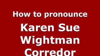 How to pronounce Karen Sue Wightman Corredor