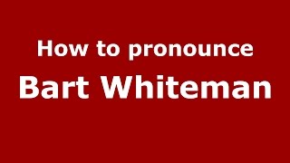 How to pronounce Bart Whiteman
