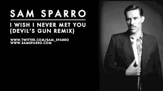 Sam Sparro - I Wish I Never Met You (Devil&#39;s Gun Remix)