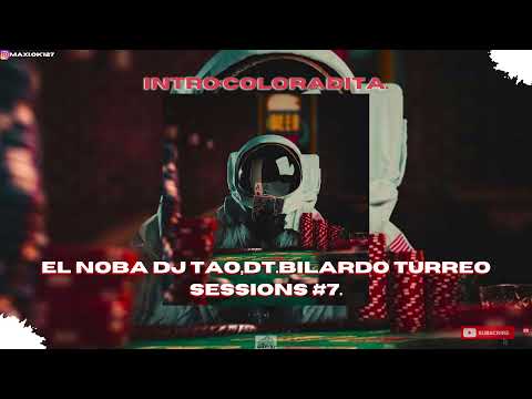 INTRO COLORADITA EL NOBA DJ TAO,DT  BILARDO TURREO SESSIONS # 7 MAXI DJ ⚇.