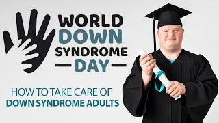 How to Take Care of a Down Syndrome Adults - World Down Syndrome Day - March 21