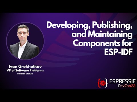 DevCon23 - Developing, Publishing, and Maintaining Components for ESP-IDF
