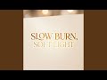 Slow Burn, Soft Light