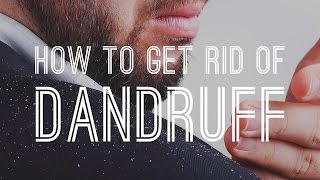 How to Get Rid of Dandruff - Quickly & Reliably With Proven Solutions