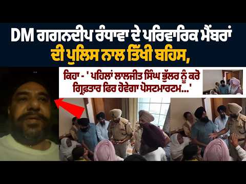 DM ਗਗਨਦੀਪ ਰੰਧਾਵਾ ਦੇ ਪਰਿਵਾਰਿਕ ਮੈਂਬਰਾਂ ਦੀ ਪੁਲਿਸ ਨਾਲ ਤਿੱਖੀ ਬਹਿਸ