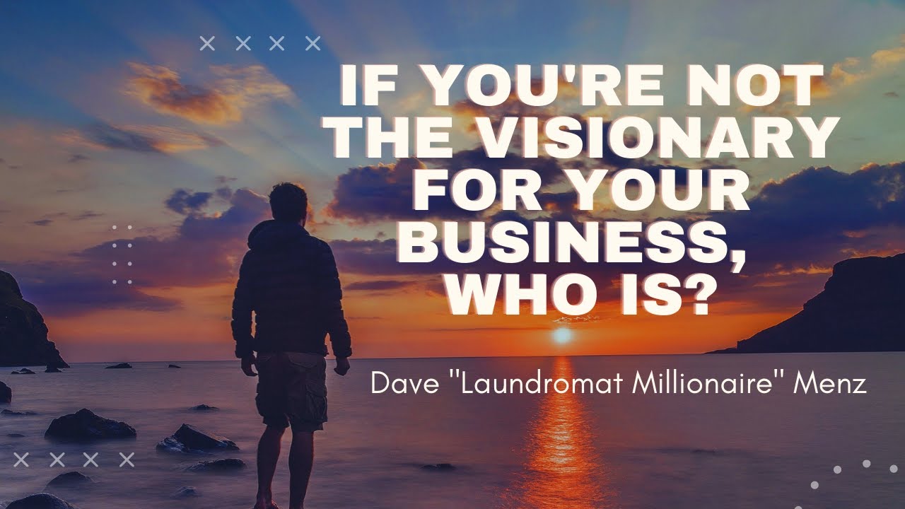 If You're Not the Visionary For Your Business, Who Is?