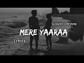 Mere Yaaraa - | Slowed + Reverb | Lyrics |