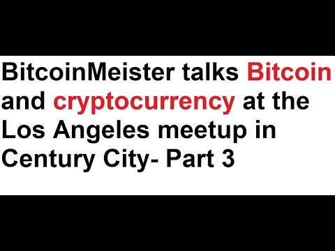 BitcoinMeister talks Bitcoin and cryptocurrency at the Los Angeles meetup in Century City- Part 3 Video