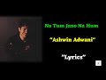 Na Tum Jano Na Hum Ashwin Adwani Na Tum Jano Na Hum Song Lyrics