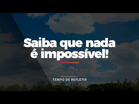 [Tempo de Refletir] Saiba que nada é impossível!