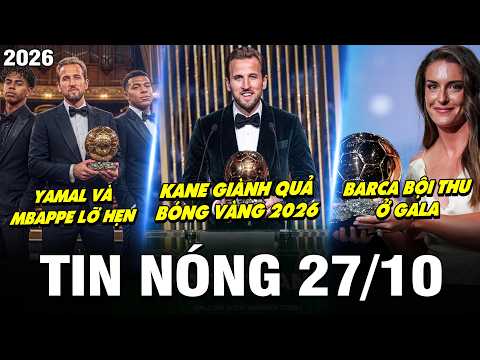 TIN NÓNG BÓNG ĐÁ 27/10 | KANE GIÀNH QUẢ BÓNG VÀNG 2026, YAMAL VÀ MBAPPE LỠ HẸN, BARCA BỘI THU Ở GALA