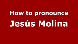 How to pronounce Jesús Molina