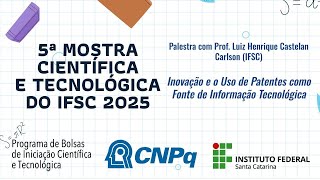 5ª Mostra ICT do IFSC | Inovação e o uso de Patentes como Fonte de Informação Tecnológica