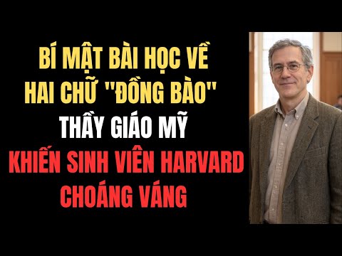 Bí Mật Bài Học Về Hai Chữ "ĐỒNG BÀO" - Thầy Giáo Mỹ Khiến Sinh Viên Harvard Choáng Váng