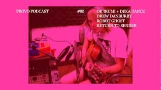 Provo Podcast Episode #02 - featuring OK Ikumi / Deka Dance, Drew Danburry, Robot Ghost and RTS