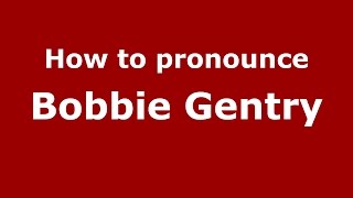 How to pronounce Bobbie Gentry