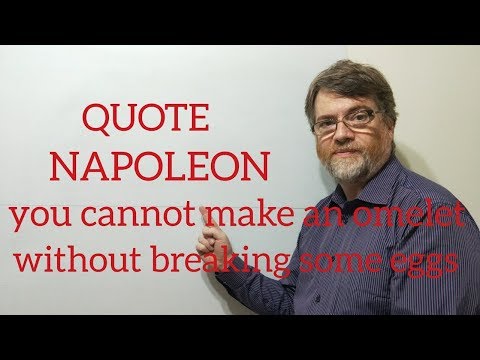Tutor Nick P Quotes (143) Napoleon  - You Cannot Make an Omelet Without Breaking Some Eggs