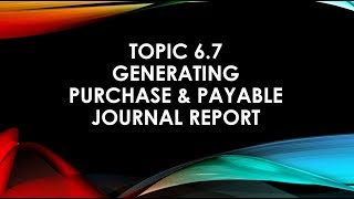 Topic 6.7 Generating Purchase & Payable Journal Report MYOB