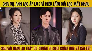 Bị cha mẹ tạo áp lực mà lạc mất nhau ai ngờ nhiều năm sau thấy cô kết hôn với cháu trai