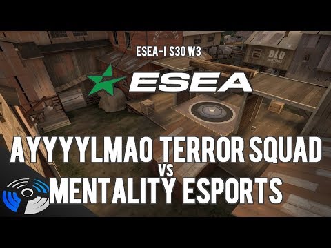 ESEA S30 W3: AyyyyLmao Terror Squad vs. Mentality Esports