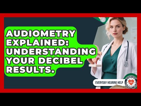 Audiometry Explained: Understanding Your Decibel Results. - Everyday Hearing Help