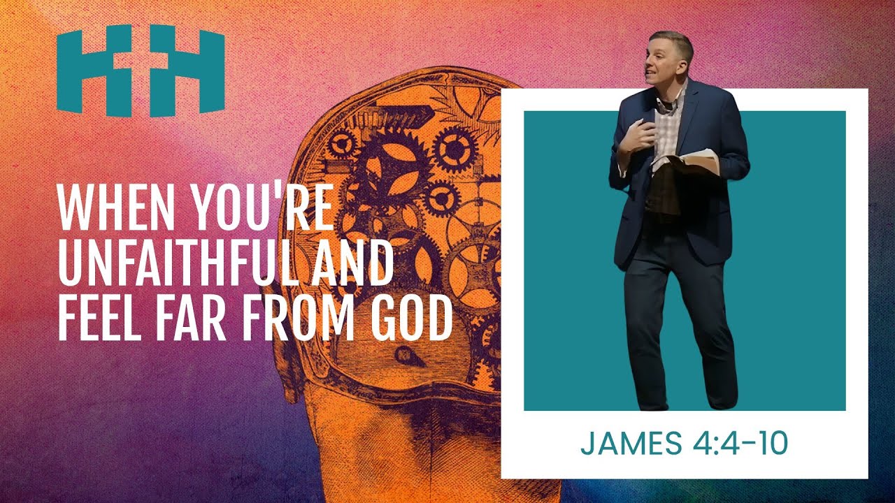 When You're Unfaithful and Feel Far From God | James 4:4-10