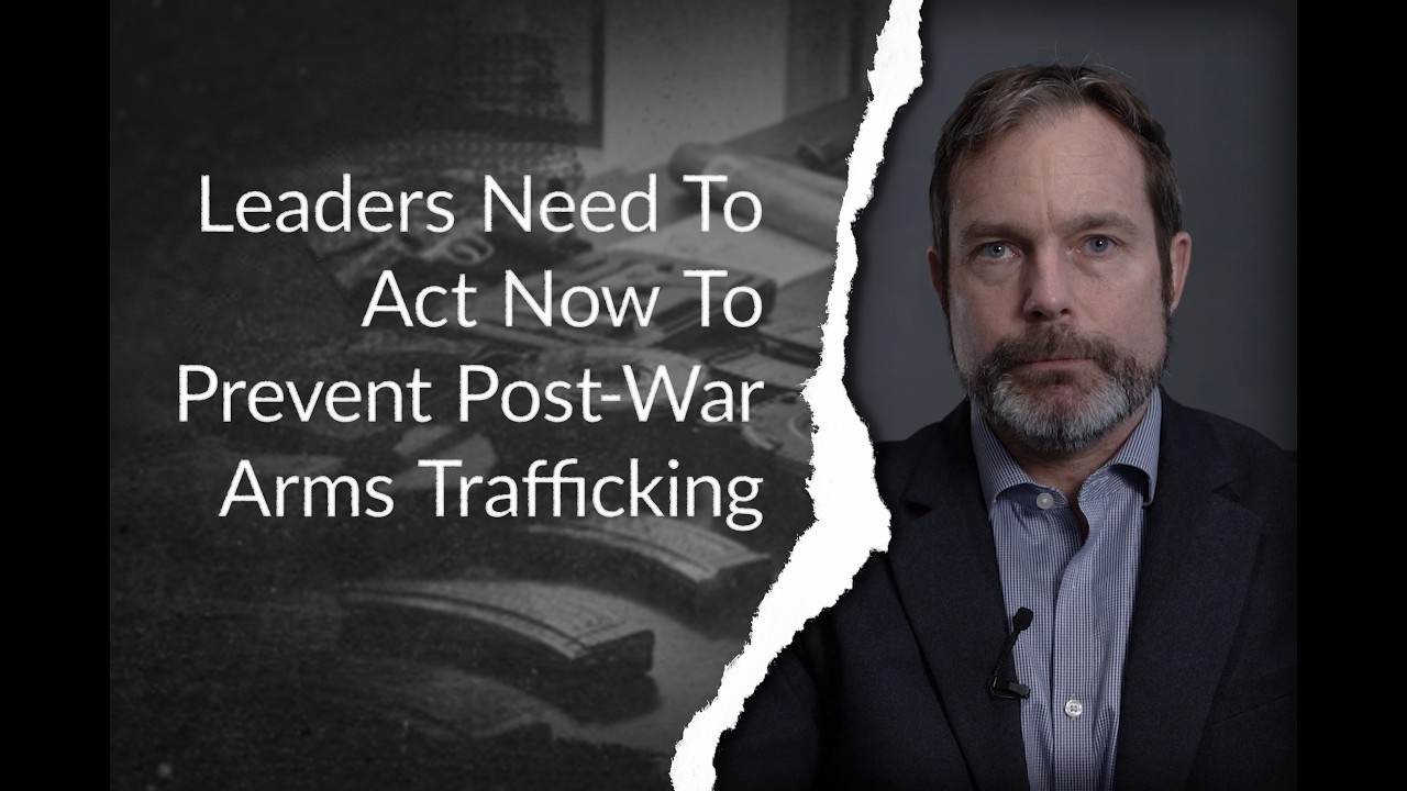 Leaders Need To Act Now To Prevent Post-War Arms Trafficking