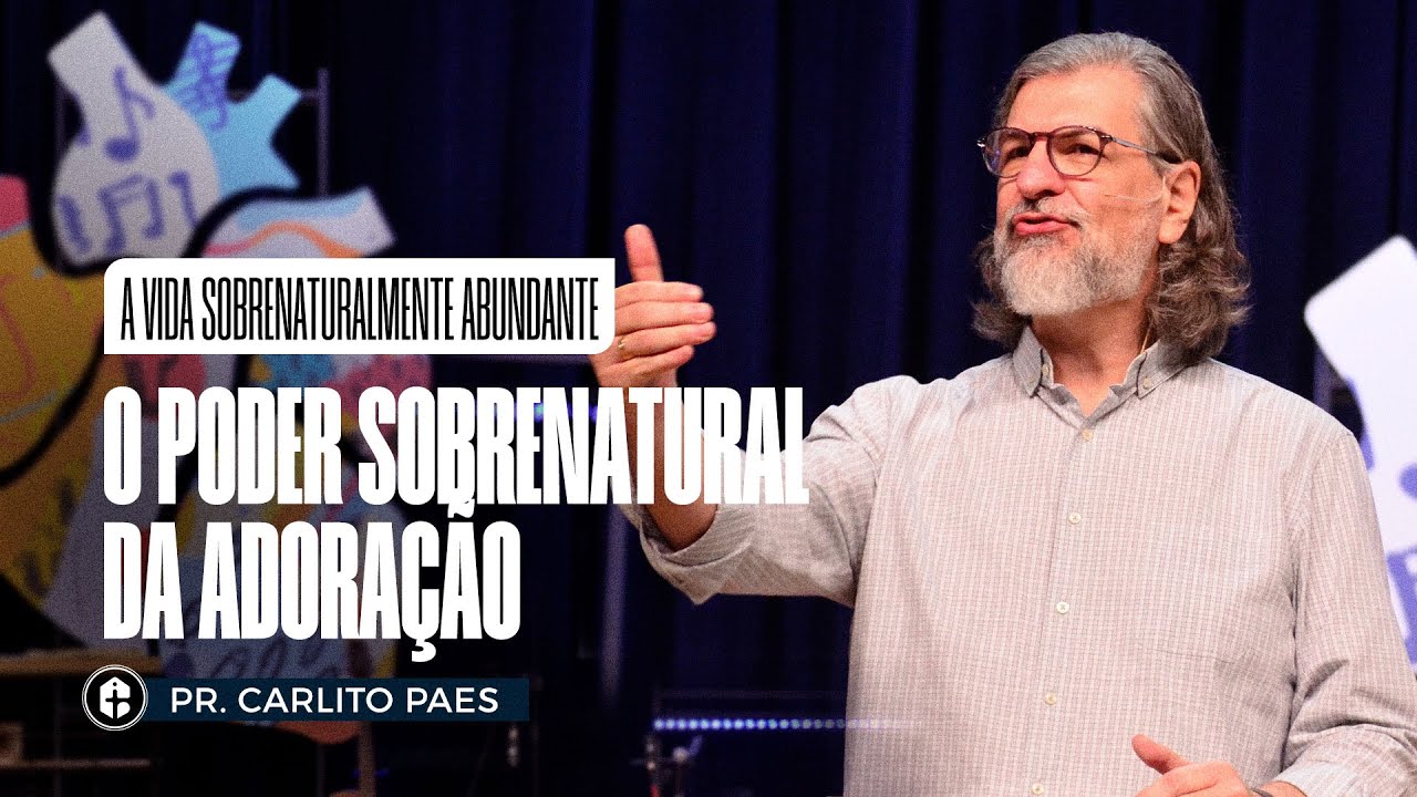 O PODER SOBRENATURAL DA ADORAÇÃO || Pr. Carlito Paes || A Vida Sobrenaturalmente Abundante