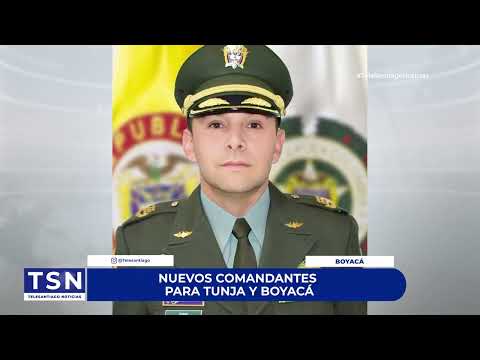NUEVOS COMANDANTES PARA TUNJA Y BOYACÁ