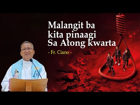Malangit ba kita pinaagi sa atong kwarta - Fr.Ciano | 1h Homily