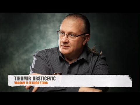 VRACAM TI SE KUCO STARA - TIHOMIR KRSTICEVIC