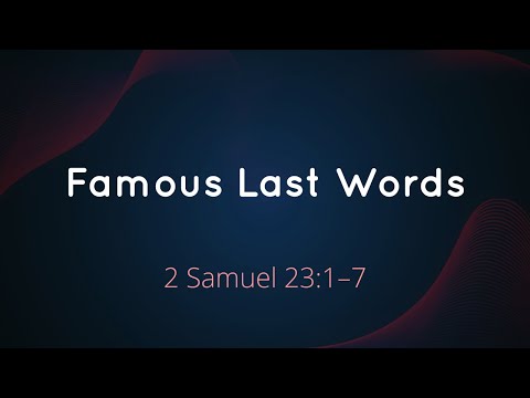 9/14/2025 PM - Famous Last Words - 2 Samuel 23:1-7