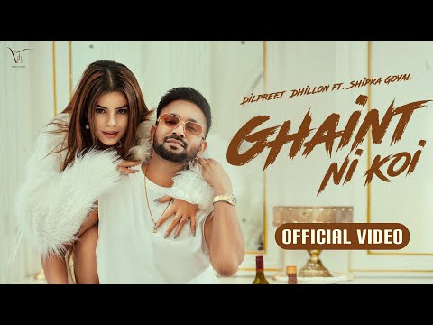 Ghaint Ni Koi - Official Video | Dilpreet Dhillon | Shipra Goyal | Happy Raikoti | Kulshan Sandhu