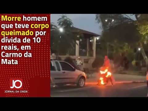 MORRE HOMEM QUE TEVE CORPO QUEIMADO POR DÍVIDA DE 10 REAIS, EM CARMO DA MATA