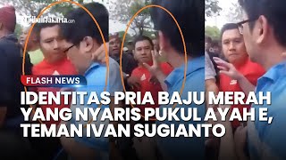 Ikut Sok Arogan! Terkuak Identitas Pria Baju Merah Teman Ivan yang Nyaris Beri Bogem Ayah Siswa SMA