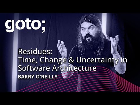 Residues: Time, Change & Uncertainty in Software Architecture • Barry O'Reilly • GOTO 2025