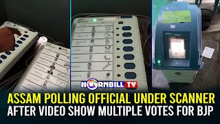 ASSAM POLLING OFFICIAL UNDER SCANNER: AFTER VIDEO SHOW MULTIPLE VOTES FOR BJP