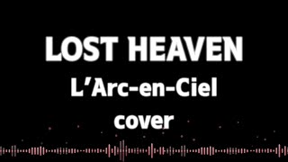 【歌ってみた】LOST HEAVEN cover【L'Arc-en-Ciel】