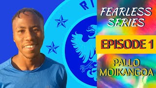 FEARLESS SERIES | EPISODE 1 | PALLO MOIKANGOA |