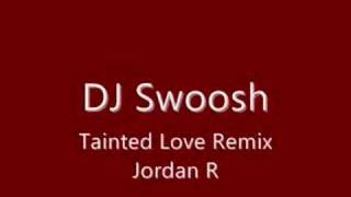 Tainted Love Remix - DJ Swoosh