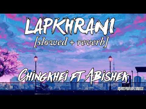 Lapkhrani [slowed+reverb]-Chingkhei x Abhisek Tongbrm (prod.by ScarXiom Muisc)//Manipur Lofi Music//
