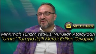 UMRE ZİYARETİ EDA DORUCAN SORUYOR MİHRİMAH TURİZM SAHİBİ NURULLAH ATAL
