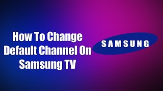How To Change Default Channel On Samsung TV