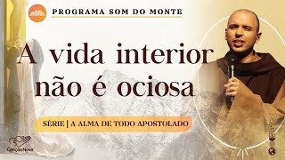 A vida interior não é ociosa | A alma de todo apostolado | #08