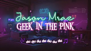 Jason Mraz - 𝙂𝙚𝙚𝙠 𝙞𝙣 𝙩𝙝𝙚 𝙥𝙞𝙣𝙠 (Lyrics)