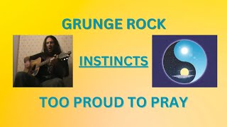 INSTINCTS - Too Proud to Pray: GRUNGE ROCK Revolution Unleashed