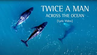 Twice a Man - Across the ocean (lyric video official)
